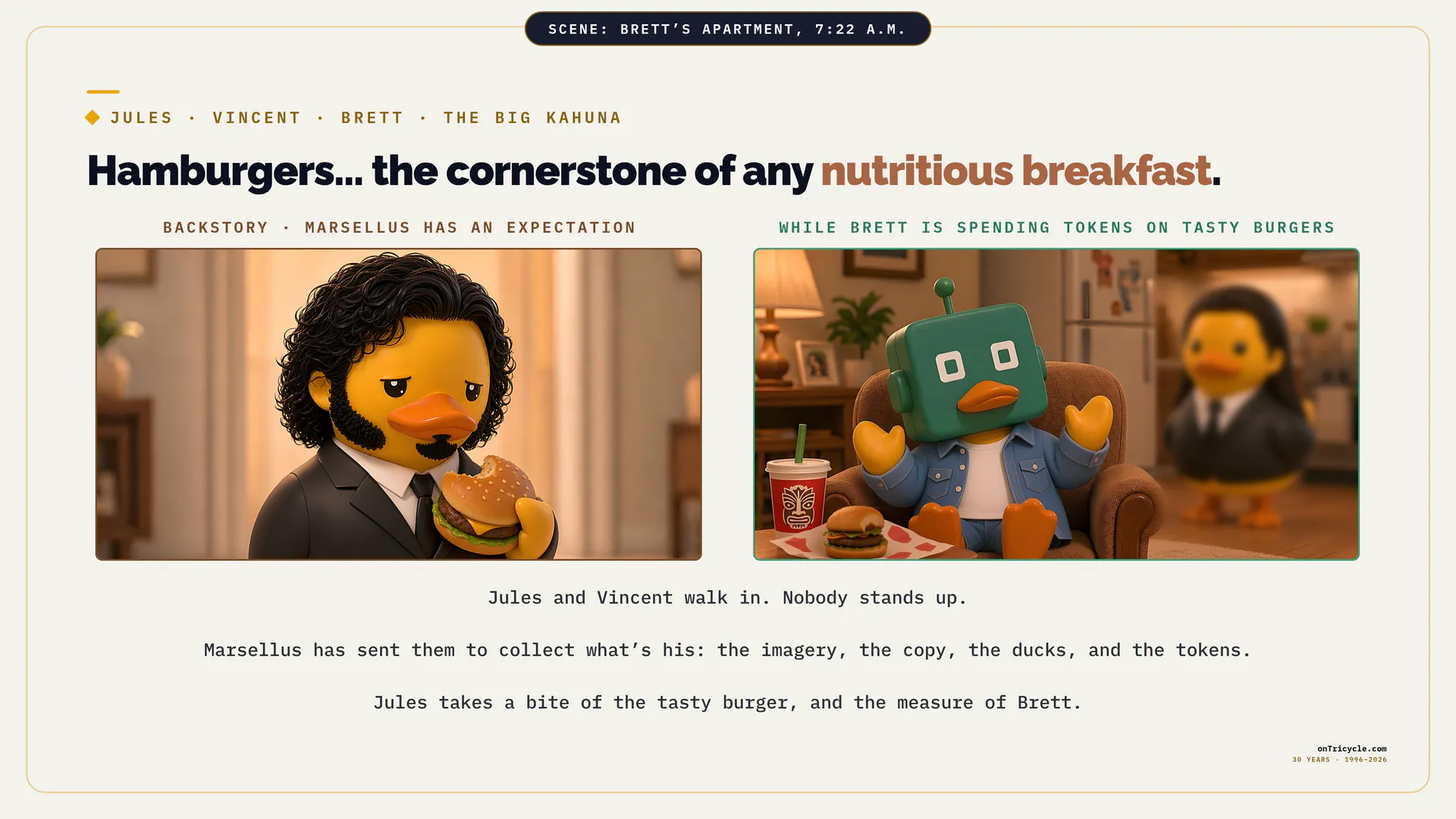 Brett’s apartment, 7:22 a.m.: Jules, a duck in a black suit with a jheri curl, bites a burger while Brett, a duck with a green robot head, sits with his own burger and soda.