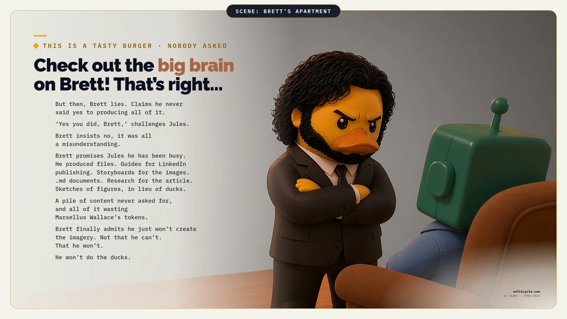 Jules stands with his arms crossed, glaring at Brett, after Brett produces files, guides and storyboards instead of the ducks.